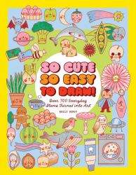 So Cute, So Easy to Draw! : Over 700 Everyday Items Turned into Art