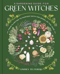 A Gardening Guide for Green Witches : From Planting to Harvest with the Wheel of the Year