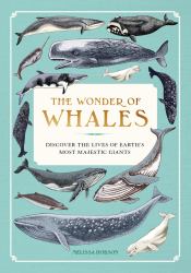 The Wonder of Whales : Discover the Lives of Earth's Most Majestic Giants