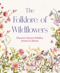 The Folklore of Wildflowers : Stories and History in Bloom