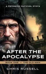 After the Apocalypse: a Story of Pandemic Survival - Book One, the Old Man