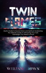 Twin Flames : Mystic Guide to Sacred Union and Spiritual Awakening (the Ultimate Guide to Attracting Your Twin Flame Signs You Need to Know)