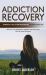 Addiction Recovery : Powerful Skills for Preventing Relapse Every Day (Recovery from Alcoholism & Addiction Has Many Paths with the Same Destination)