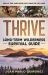 Thrive : Long-Term Wilderness Survival Guide; Skills, Tips, and Gear for Living on the Land