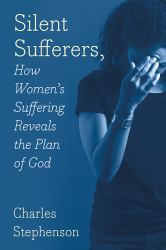 Silent Sufferers : How Women's Suffering Reveals the Plan God