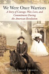 We Were Once Warriors : A Story of Courage, War, Love, and Commitment During the American Revolution