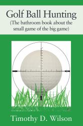 Golf Ball Hunting (the Bathroom Book about the Small Game of the Big Game)