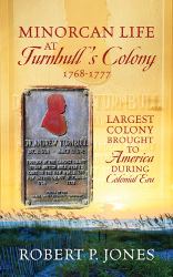 Minorcan Life at Turnbull's Colony 1768-1777 : Largest Colony Brought to America During Colonial Era
