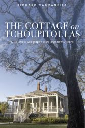 The Cottage on Tchoupitoulas : A Historical Geography of Uptown New Orleans