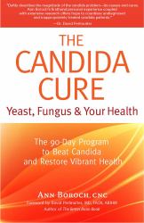 The Candida Cure : Yeast, Fungus and Your Health - The 90-Day Program to Beat Candida and Restore Vibrant Health 2014