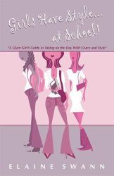 Girls Have Style... at School! : A Glam Girl's Guide to Taking on the Day with Grace and Style
