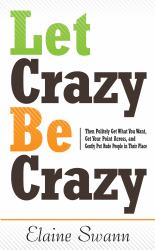 Let Crazy Be Crazy : Then Politely Get What You Want, Get Your Point Across and Gently Put Rude People in Their Place