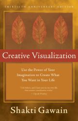 Creative Visualization : Use the Power of Your Imagination to Create What You Want in Your Life