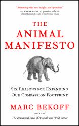 The Animal Manifesto : Six Reasons for Expanding Our Compassion Footprint