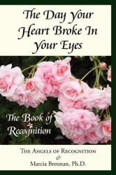 The Day Your Heart Broke in Your Eyes : The Book of Recognition