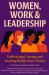 Women, Work & Leadership : Embracing Courage and Leading Boldly from Within