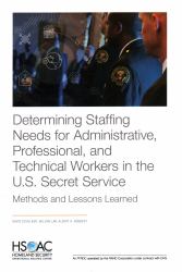 Determining Staffing Needs for Administrative, Professional, and Technical Workers in the U. S. Secret Service : Methods and Lessons Learned