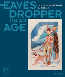 Eavesdropper on an Age : Ludwig Meidner in Exile