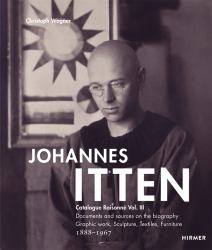 Johannes Itten. Catalogue RaisonnéVol. III : Documents and Sources on the Biography. Graphic Work, Sculpture, Tapestries, Furniture. 1888-1967