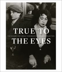 True to the Eyes : The Howard and Carole Tanenbaum Photography Collection