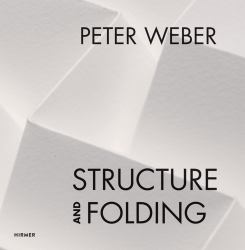 Peter Weber: Structure and Folding : Catalogue Raisonné 1968-2018