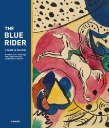 The Blue Rider : A Dance in Colours Watercolours, Drawings and Prints from the Lenbachhaus Munich