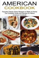 American Cookbook : Favorite Classic Diner Recipes to Make at Home (the Complete Guide and Recipes for Native American Cookbook)