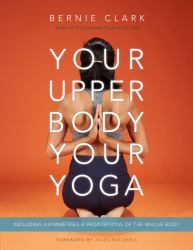 Your Upper Body, Your Yoga : Including Asymmetries and Proportions of the Whole Body