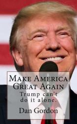 Make America Great Again : Trump Cannot Do It Alone!