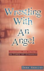 Wrestling with an Angel : Fighting for Faith in Times of Struggle