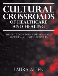 Cultural Crossroads of Healthcare and Healing : The State of Modern Healthcare and Traditional Healing Practices