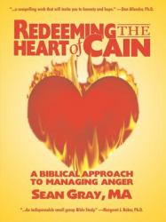 Redeeming the Heart of Cain : A Biblical Approach to Managing Anger