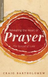 Revealing the Heart of Prayer : The Gospel of Luke