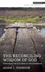 The Reconciling Wisdom of God : Reframing the Doctrine of the Atonement