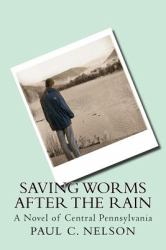 Saving Worms after the Rain : A Novel of Central Pennsylvania