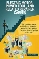 Electric Motor, Power Tool, and Related Repairer Career (Special Edition) : The Insider's Guide to Finding a Job at an Amazing Firm, Acing the Interview and Getting Promoted