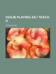 Violin Playing As I Teach It