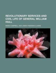 Revolutionary Services and Civil Life of General William Hull