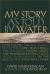 My Story As Told by Water : Confessions, Druidic Rants, Reflections, Bird-Watchings, Fish-Stalkings, Visions, Songs and Prayers Refracting Light, from Living Rivers, in the Age of the Industrial Dark