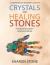Crystals and Healing Stones : A Comprehensive Beginner's Guide Including Experiential Knowledge, Intuitive Guidance and Practical Therapies