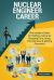 Nuclear Engineer Career (Special Edition) : The Insider's Guide to Finding a Job at an Amazing Firm, Acing the Interview and Getting Promoted