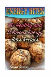 Energy Bites: 40 Healthy and Delicious Energy Bites Recipes : (Power Bites, Green Energy Bars)