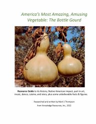 America's Most Amazing, Amusing Vegetable, the Bottle Gourd : A Resource Guide to Its History, Native American Impact, Its Part in Art, Music, Dance, Cuisine, and Story, Plus Some Unbelievable Facts & Figures