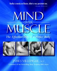 Mind over Muscle : The Effortless Way to a Perfect Body