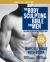 The Body Sculpting Bible for Men : The Way to Physical Perfection