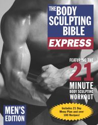 The Body Sculpting Bible Express for Men (Bonus Feature: 75 Quick and Healthy Recipes) : The Fastest Way to Lose Fat and Gain Muscle