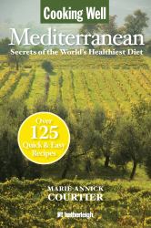 Cooking Well: Mediterranean : Secrets of the World's Healthiest Diet, over 125 Quick and Easy Recipes
