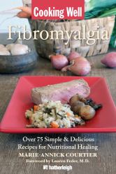 Cooking Well: Fibromyalgia : Over 75 Simple and Delicious Recipes for Nutritional Healing