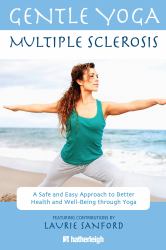Gentle Yoga for Multiple Sclerosis : A Safe and Easy Approach to Better Health and Well-Being Through Yoga