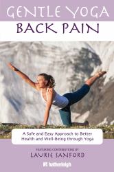 Gentle Yoga for Back Pain : A Safe and Easy Approach to Better Health and Well-Being Through Yoga
